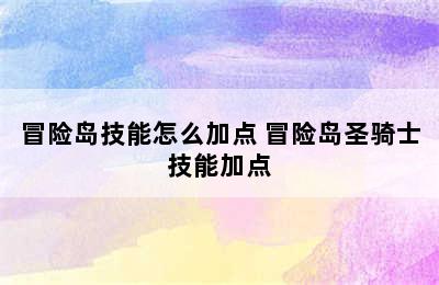 冒险岛技能怎么加点 冒险岛圣骑士技能加点